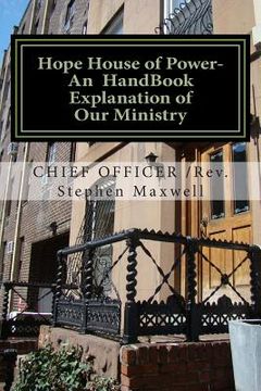 portada Hope House of Power- An HandBook Explanation of Our Ministry: Rules;Regulations;Plans;Explanations;Mission Statement (en Inglés)