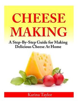 portada Cheese Making: A Step-By-Step Guide for Making Delicious Cheese At Home (in English)