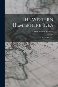 portada The Western Hemisphere Idea: Its Rise and Decline (en Inglés)