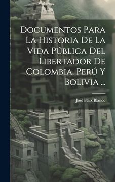 portada Documentos Para la Historia de la Vida Pública del Libertador de Colombia, Perú y Bolivia.