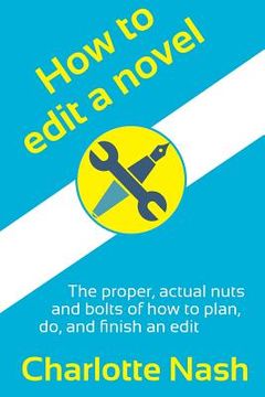 portada How to edit a novel: The proper, actual nuts-and-bolts of how to plan, do, and finish an edit (en Inglés)