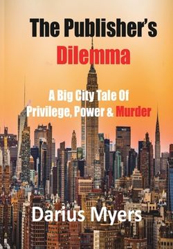 portada The Publisher's Dilemma: A big City Tale of Privilege, Power & Murder (The Dilemma Series) (en Inglés)
