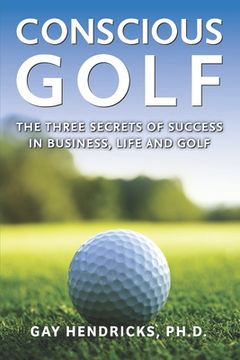 portada Conscious Golf: The Three Secrets of Success in Business, Life and Golf (in English)