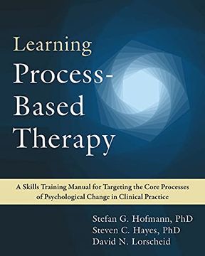 portada Learning Process-Based Therapy: A Skills Training Manual for Targeting the Core Processes of Psychological Change in Clinical Practice (in English)