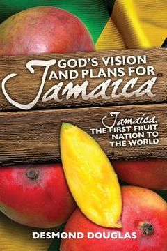 portada God's Vision and Plans for Jamaica: Jamaica, The First Fruit Nation to the World (en Inglés)