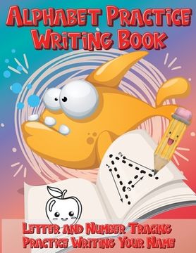 portada Alphabet Practice Writing Book Letter and Number Tracing Practice Writing Your Name: Handwriting Practice Workbook with Cute Fish (en Inglés)