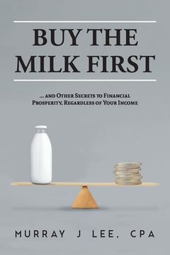 portada Buy the Milk First: And Other Secrets to Financial Prosperity, Regardless of Your Income 