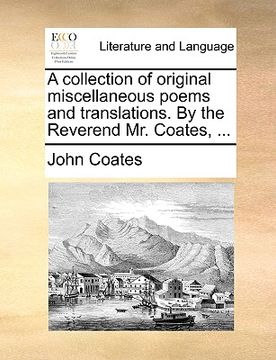 portada a collection of original miscellaneous poems and translations. by the reverend mr. coates, ... (en Inglés)
