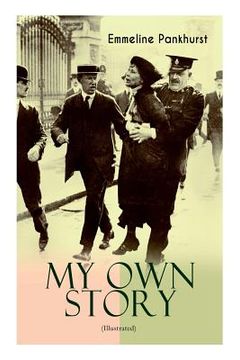 portada MY OWN STORY (Illustrated): The Inspiring & Powerful Autobiography of the Determined Woman Who Founded the Militant WPSU Suffragette Movement and 