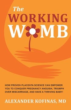 portada The Working Womb: How proven placenta science can empower you to conquer pregnancy anguish, triumph over miscarriage, and have a thrivin (in English)