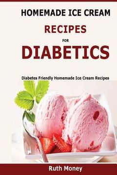 portada Homemade Ice Cream Recipes For Diabetics: Diabetes friendly homemade ice cream recipes (en Inglés)