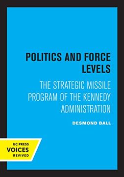 portada Politics and Force Levels: The Strategic Missile Program of the Kennedy Administration (en Inglés)