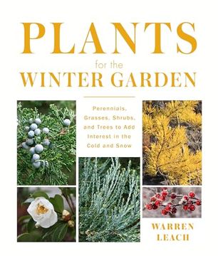 portada Plants for the Winter Garden: Perennials, Grasses, Shrubs, and Trees to Add Interest in the Cold and Snow