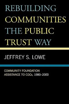 portada rebuilding communities the public trust way: community foundation assistance to cdcs, 1980d2000