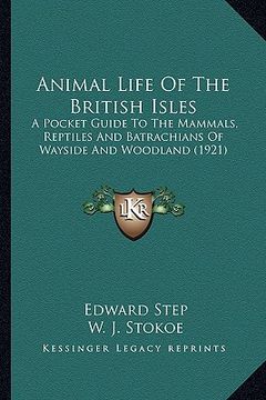 portada animal life of the british isles: a pocket guide to the mammals, reptiles and batrachians of wayside and woodland (1921)
