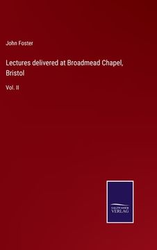 portada Lectures delivered at Broadmead Chapel, Bristol: Vol. II (en Inglés)