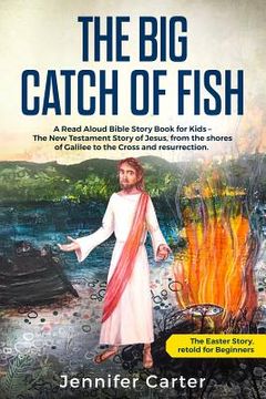 portada The Big Catch of Fish: A Read Aloud Bible Story Book for Kids - The Easter Story, retold for Beginners. The New Testament Story of Jesus, fro (in English)