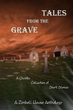 portada Tales from the Grave: A Ghostly Collection of Short Stories: A Zimbell House Anthology (in English)