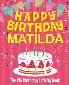 portada Happy Birthday Matilda - The Big Birthday Activity Book: (Personalized Children's Activity Book) (en Inglés)