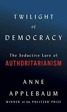 portada Twilight of Democracy: The Seductive Lure of Authoritarianism (in English)