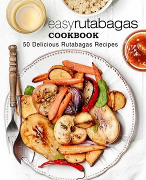 portada Easy Rutabagas Cookbook: 50 Delicious Rutabagas Recipes (en Inglés)