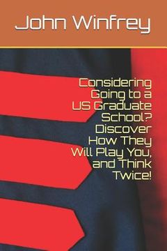 portada Considering Going to a Us Graduate School? Discover How They Will Play You, and Think Twice! (in English)