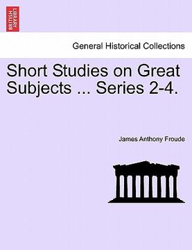 portada short studies on great subjects ... series 2-4.