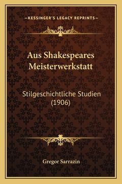 portada Aus Shakespeares Meisterwerkstatt: Stilgeschichtliche Studien (1906) (en Alemán)
