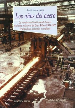 portada LOS AÑOS DEL ACERO: La transformación del mundo laboral en el área industrial del gran Bilbao (1858-1977). Trabajadores, convenios y conflictos