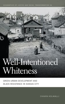 portada Well-Intentioned Whiteness: Green Urban Development and Black Resistance in Kansas City (en Inglés)