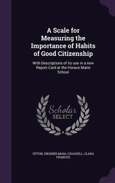 portada A Scale for Measuring the Importance of Habits of Good Citizenship: With Descriptions of its use in a new Report Card at the Horace Mann School