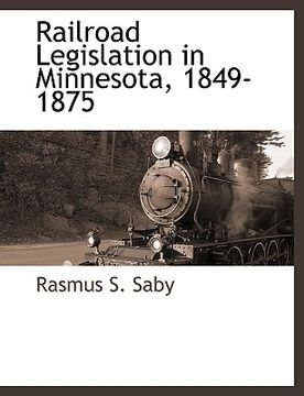portada railroad legislation in minnesota, 1849-1875 (en Inglés)
