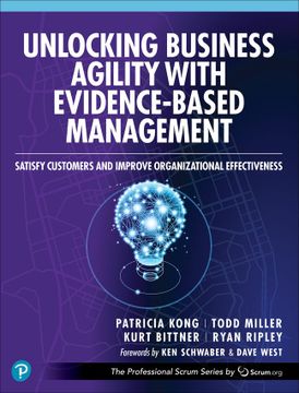 portada Unlocking Business Agility With Evidence-Based Management: Satisfy Customers and Improve Organizational Effectiveness (The Professional Scrum Series) (in English)