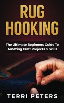 portada Rug Hooking: The Ultimate Beginners Guide To Amazing Craft Projects & Skills
