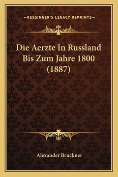 portada Die Aerzte In Russland Bis Zum Jahre 1800 (1887) (en Alemán)