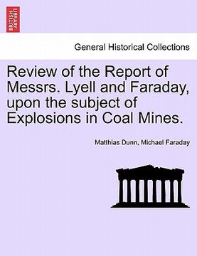 portada review of the report of messrs. lyell and faraday, upon the subject of explosions in coal mines. (en Inglés)
