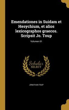 portada Emendationes in Suidam et Hesychium, et alios lexicographos graecos. Scripsit Jo. Toup; Volumen 01 (in Latin)