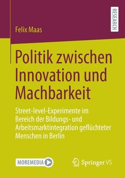 portada Politik Zwischen Innovation Und Machbarkeit: Street-Level-Experimente Im Bereich Der Bildungs- Und Arbeitsmarktintegration Geflüchteter Menschen in Be (in German)