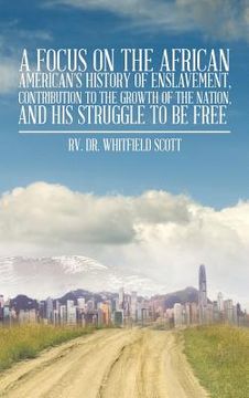portada A Focus on the African American's History of Enslavement, Contribution to the Growth of the Nation, and His Struggle to Be Free