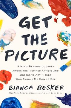 portada Get the Picture: A Mind-Bending Journey Among the Inspired Artists and Obsessive art Fiends who Taught me how to see (en Inglés)
