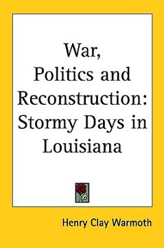 portada war, politics and reconstruction: stormy days in louisiana (en Inglés)