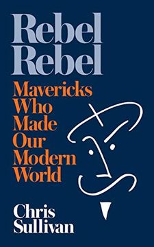 portada Rebel Rebel: How Mavericks Made our Modern World (en Inglés)