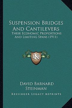 portada suspension bridges and cantilevers: their economic proportions and limiting spans (1911) (en Inglés)