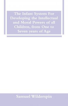 portada The Infant System for Developing the Intellectual and Moral Powers of all Children, From one to Seven Years of age (in English)
