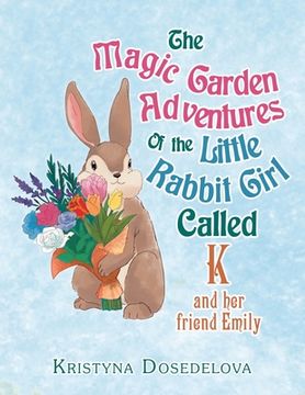 portada The Magic Garden Adventures of the Little Rabbit Girl Called K: And Her Friend Emily (en Inglés)