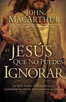 portada El Jesús que no Puedes Ignorar: Lo que Debes Aprender de las Confrontaciones Descaradas de Cristo (in Spanish)