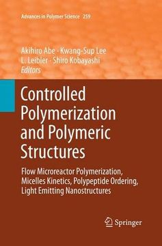 portada Controlled Polymerization and Polymeric Structures: Flow Microreactor Polymerization, Micelles Kinetics, Polypeptide Ordering, Light Emitting Nanostructures (Advances in Polymer Science)