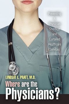 portada where are the physicians?: preventing a physician shortage and curtailed healthcare services (in English)