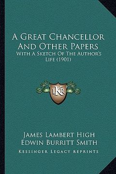 portada a great chancellor and other papers: with a sketch of the author's life (1901) (en Inglés)