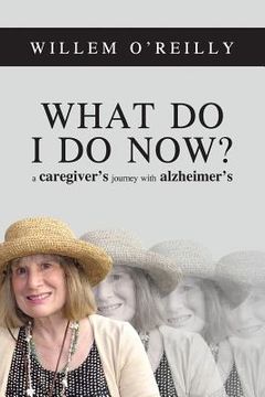portada What Do I Do Now?: A Caregiver's Journey with Alzheimer's (in English)